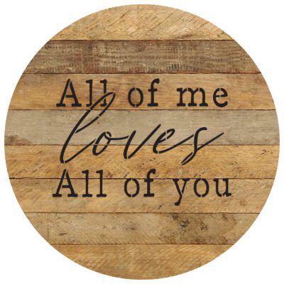 All of me loves all of you 16in Round Natural Reclaimed Wood Wall Décor