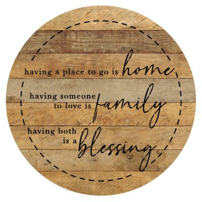 Having a place to go is home. Having someone to love is family. Having both is a blessing 16in Round Natural Reclaimed Wood Wall Décor