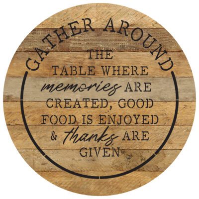 Gather Around the table where memories are created, good food is enjoyed & thanks are given 16in Round Natural Reclaimed Wood Wall Décor
