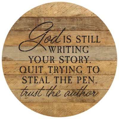 God is still writing your story. Quit trying to steal the pen. Trust the author 16in Round Natural Reclaimed Wood Wall Décor