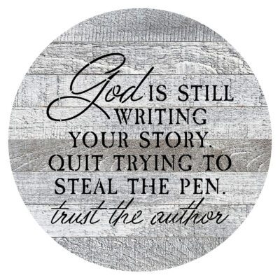 God is still writing your story. Quit trying to steal the pen. Trust the author 16in Round White Reclaimed Wood Wall Décor