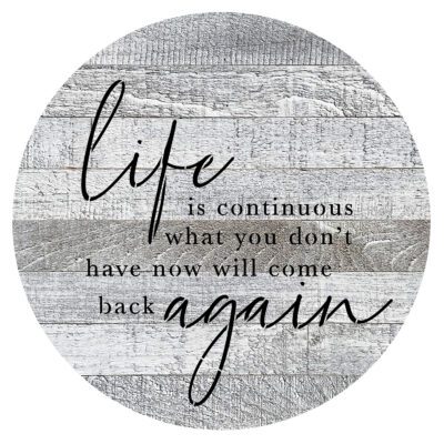 Life is continuous. What you don't have now will come back again 16in Round White Reclaimed Wood Wall Décor