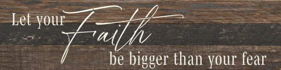 Let your faith be bigger than your fear 24x6 Espresso Reclaimed Wood Wall Decor Sign