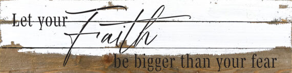 Let your faith be bigger than your fear  24x6 Silvered White Reclaimed Wood Wall Decor Sign