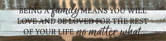 Being a family means you will love and be loved for the rest of your life no matter what  24x6 Blue Whisper Reclaimed Wood Wall Decor Sign