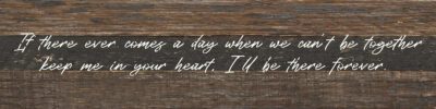 If there ever comes a day when we can't be together keep me in your heart. I'll be there forever  24x6 Espresso Reclaimed Wood Wall Decor Sign
