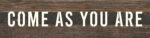 Come as you are 24x6 Espresso Reclaimed Wood Wall Decor Sign