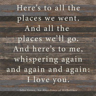 Here's to all the places we went. And all the places we'll go. And here's to me, whispering again and again and again: I love you. - John Green 28x28 Espresso Reclaimed Wood Wall Décor