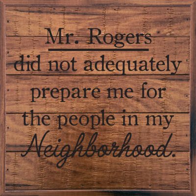 Mr. Rogers did not adequately prepare me for the people in my neighborhood 8x8 Old Forge Polystyrene Wall Décor