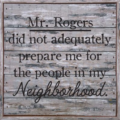 Mr. Rogers did not adequately prepare me for the people in my neighborhood 8x8 Sandpiper Polystyrene Wall Décor