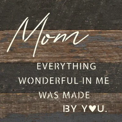 Mom, Everything wonderful in me was made by you 6x6 Natural Reclaimed Wood Wall Décor