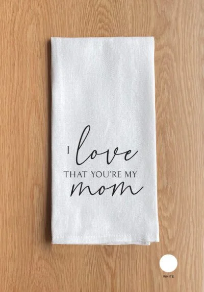 I love that you're my mom White Kitchen Towel