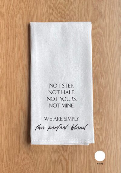 Not step. Not half. Not Yours. Not Mine. We are simply the perfect blend White Kitchen Towel